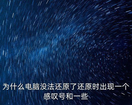 為什么電腦沒法還原了還原時(shí)出現(xiàn)一個(gè)感嘆號(hào)和一些