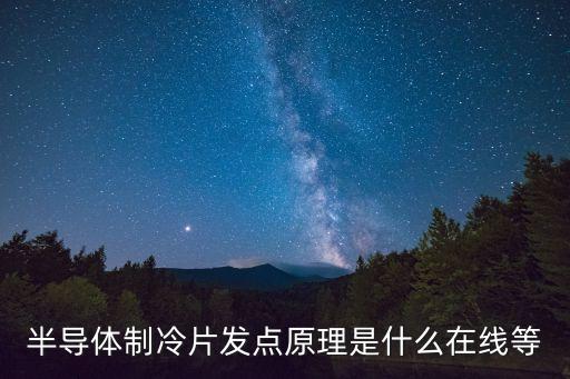 半導體制冷片發(fā)點原理是什么在線等