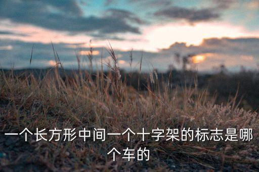 長方形車標(biāo)，一個長方形中間一個十字架的標(biāo)志是哪個車的