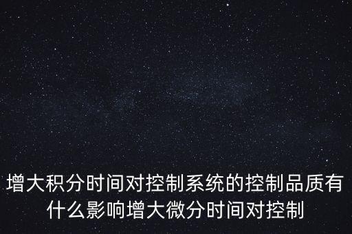 分布式光纖測溫系統(tǒng)，增大積分時間對控制系統(tǒng)的控制品質(zhì)有什么影響增大微分時間對控制