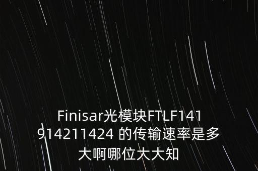 Finisar光模塊FTLF141914211424 的傳輸速率是多大啊哪位大大知