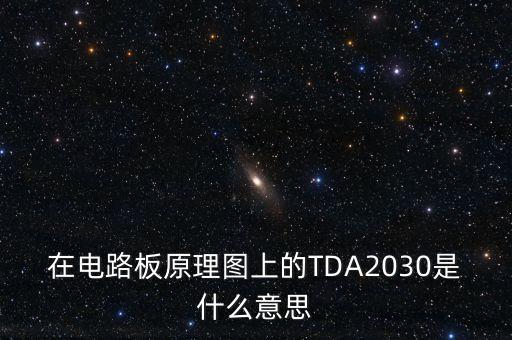 在電路板原理圖上的TDA2030是什么意思