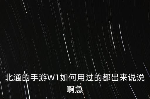 北通的手游W1如何用過的都出來說說啊急