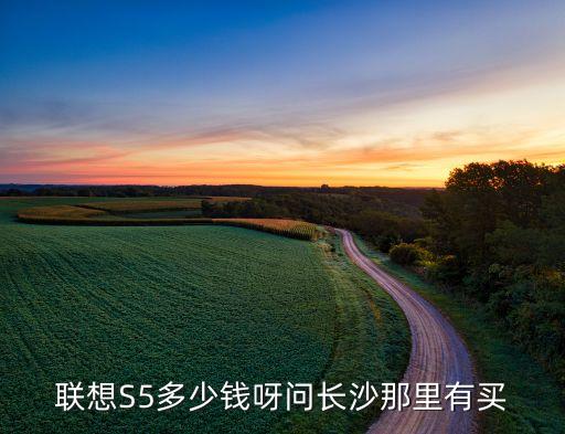 聯(lián)想S5多少錢呀問長沙那里有買