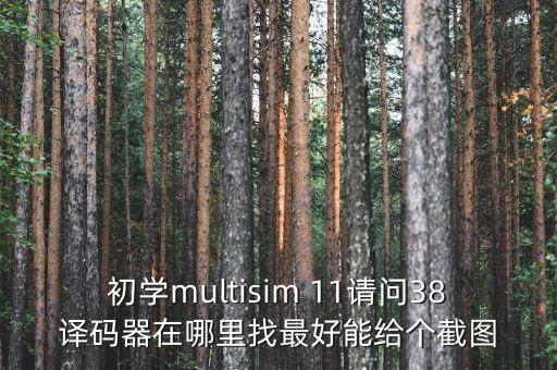 初學(xué)multisim 11請(qǐng)問(wèn)38譯碼器在哪里找最好能給個(gè)截圖