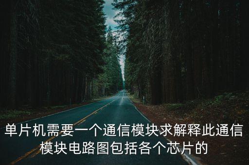 單片機需要一個通信模塊求解釋此通信模塊電路圖包括各個芯片的