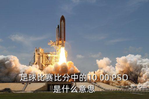 足球比賽比分中的10 00 PSO是什么意思
