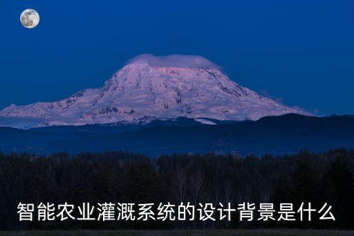 智能農(nóng)業(yè)灌溉系統(tǒng)的設(shè)計(jì)背景是什么