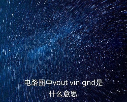 電路圖中vout vin gnd是什么意思