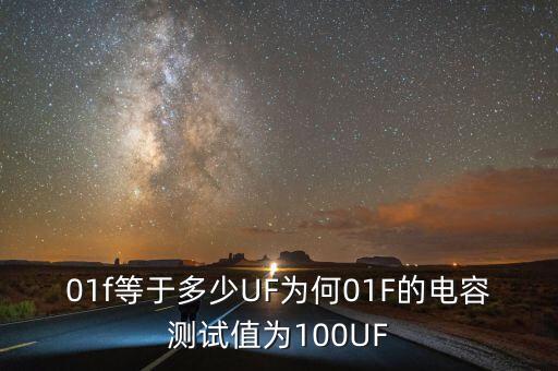 1f等于多少uf，01f等于多少UF為何01F的電容測試值為100UF