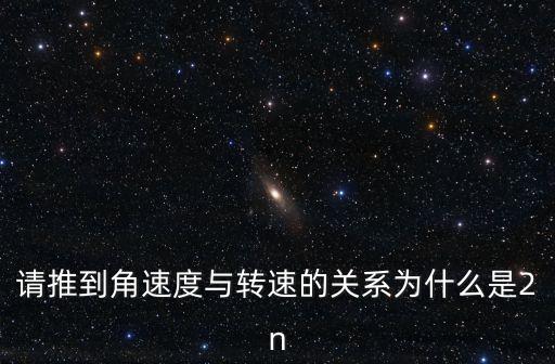 請推到角速度與轉(zhuǎn)速的關(guān)系為什么是2n