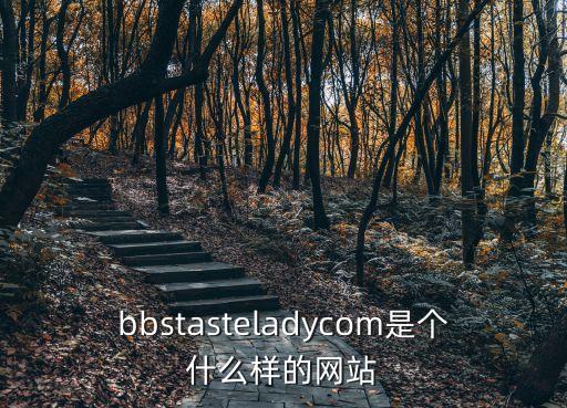 bbstasteladycom是個什么樣的網(wǎng)站