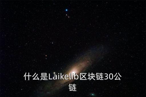 什么是Laikelib區(qū)塊鏈30公鏈