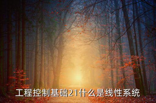 線性系統(tǒng)，工程控制基礎21什么是線性系統(tǒng)