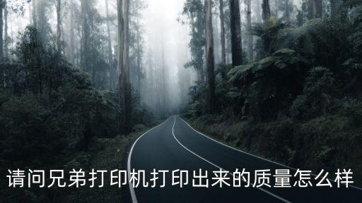請問兄弟打印機打印出來的質(zhì)量怎么樣