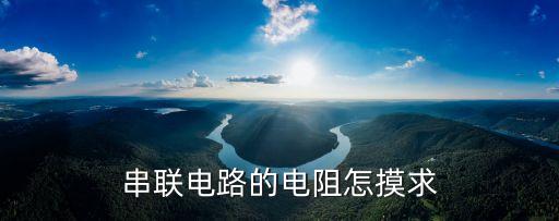 串聯(lián)電路電阻，串聯(lián)電路的總電阻等于什么