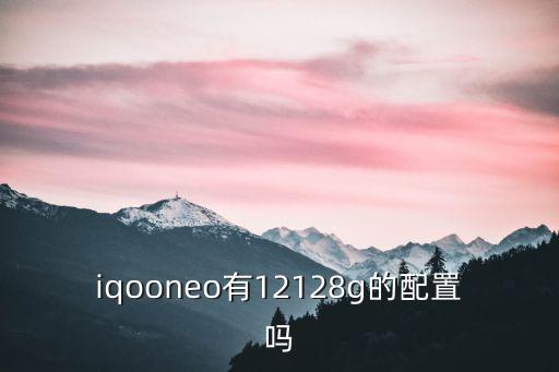 iqooneo有12128g的配置嗎