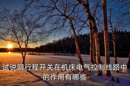 行程開(kāi)關(guān)的作用，試說(shuō)明行程開(kāi)關(guān)在機(jī)床電氣控制線(xiàn)路中的作用有哪些