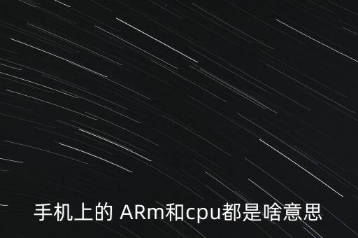 手機(jī)上的 ARm和cpu都是啥意思