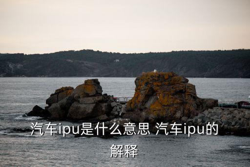 汽車ipu是什么意思 汽車ipu的解釋