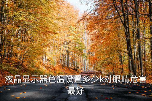液晶顯示器色溫設(shè)置多少k對眼睛危害最好