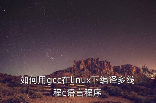 如何用gcc在linux下編譯多線程c語(yǔ)言程序