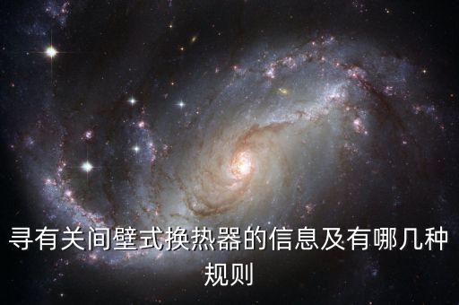 尋有關(guān)間壁式換熱器的信息及有哪幾種規(guī)則