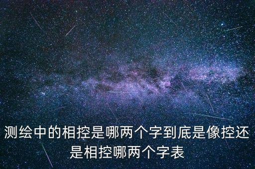 測(cè)繪中的相控是哪兩個(gè)字到底是像控還是相控哪兩個(gè)字表