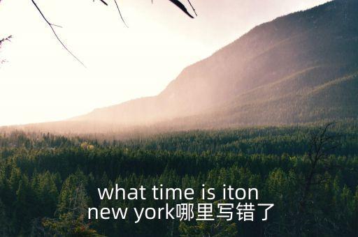 what time is iton new york哪里寫(xiě)錯(cuò)了