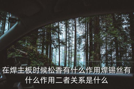 在焊主板時候松香有什么作用焊錫絲有什么作用二者關(guān)系是什么