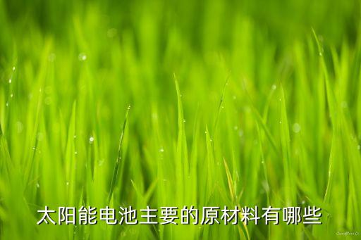 太陽能電池主要的原材料有哪些