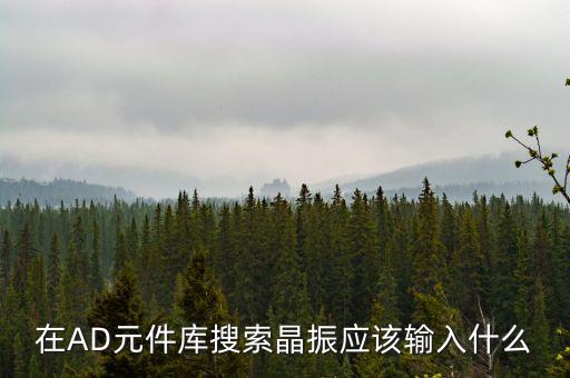 在AD元件庫(kù)搜索晶振應(yīng)該輸入什么
