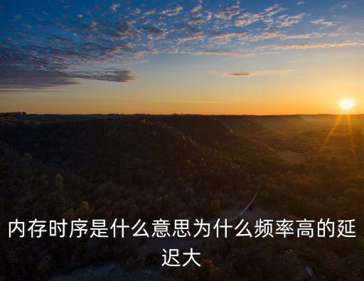 內存時序是什么意思為什么頻率高的延遲大