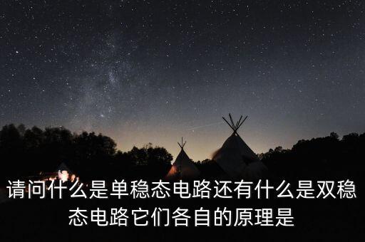 請問什么是單穩(wěn)態(tài)電路還有什么是雙穩(wěn)態(tài)電路它們各自的原理是