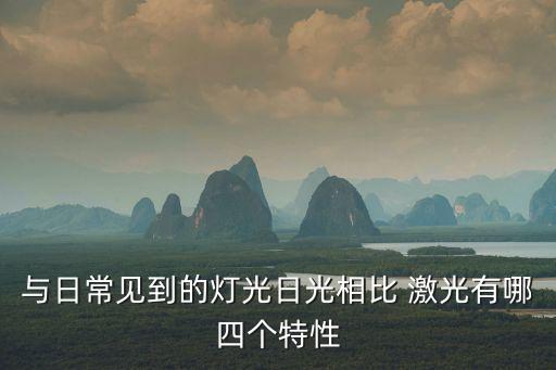 激光的四大特性，與日常見到的燈光日光相比 激光有哪四個特性
