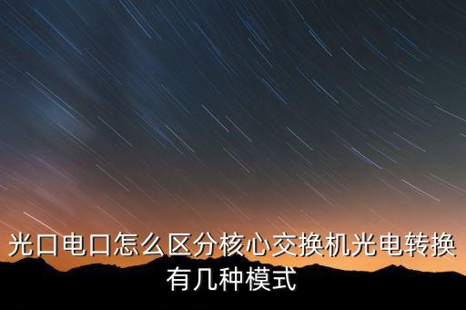 光口電口怎么區(qū)分核心交換機(jī)光電轉(zhuǎn)換有幾種模式