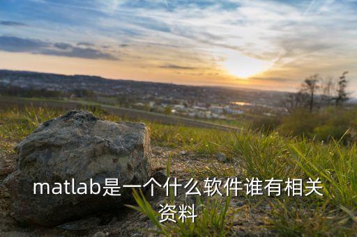 matlab是一個(gè)什么軟件誰(shuí)有相關(guān)資料