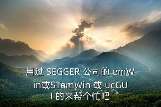 用過(guò) SEGGER 公司的 emWin或STemWin 或 ucGUI 的來(lái)幫個(gè)忙吧