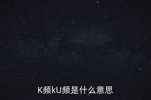 K頻kU頻是什么意思