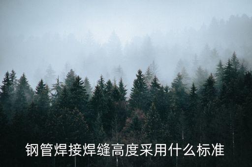 鋼管焊接焊縫高度采用什么標準
