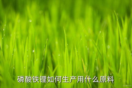 磷酸鐵鋰如何生產(chǎn)用什么原料