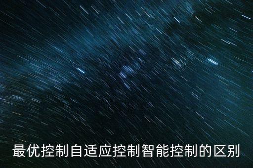 最優(yōu)控制自適應(yīng)控制智能控制的區(qū)別