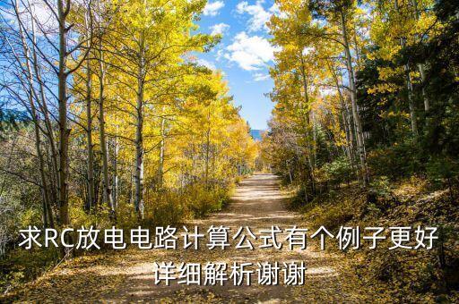 求RC放電電路計(jì)算公式有個(gè)例子更好詳細(xì)解析謝謝