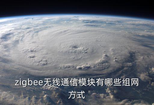 zigbee無(wú)線(xiàn)通信模塊有哪些組網(wǎng)方式