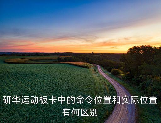 研華運動板卡中的命令位置和實際位置有何區(qū)別