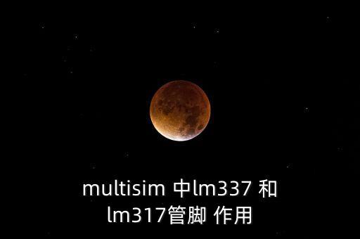 multisim 中l(wèi)m337 和lm317管腳 作用