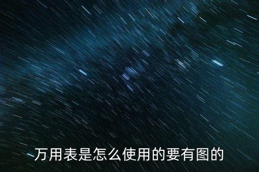 萬用表使用方法圖解，萬用表是怎么使用的要有圖的