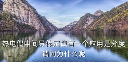 熱電偶中間導(dǎo)體定律有一個應(yīng)用是分度請問為什么呢