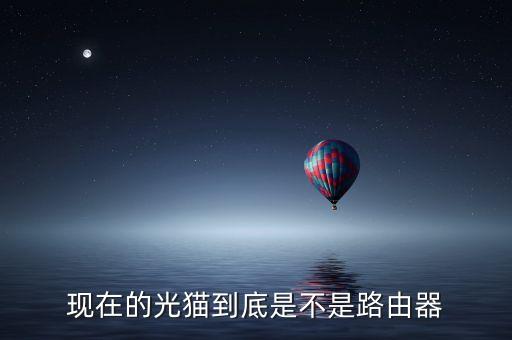 現(xiàn)在的光貓到底是不是路由器