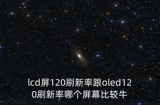 lcd屏和oled屏的優(yōu)缺點(diǎn)，OLED屏幕與LCD屏幕哪個(gè)優(yōu)勢看上去會(huì)大一些